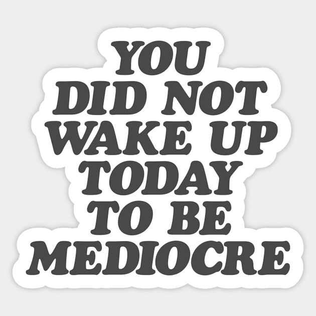 You Did Not Wake Up Today to Be Mediocre in Black and White Sticker by MotivatedType